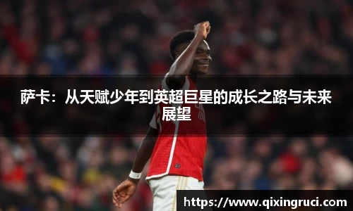 萨卡：从天赋少年到英超巨星的成长之路与未来展望