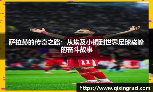 萨拉赫的传奇之路：从埃及小镇到世界足球巅峰的奋斗故事