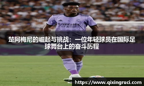 楚阿梅尼的崛起与挑战：一位年轻球员在国际足球舞台上的奋斗历程